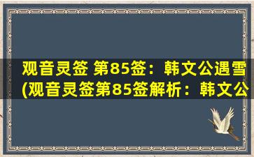 观音灵签 第85签：韩文公遇雪(观音灵签第85签解析：韩文公遇雪，暗藏玄机。)